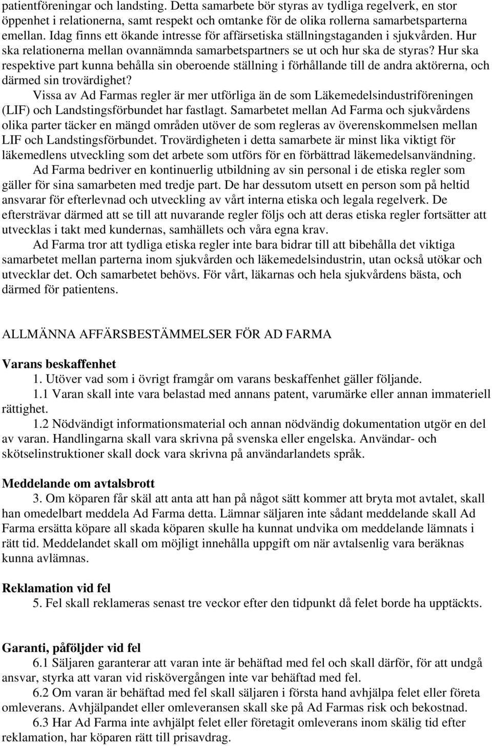 Hur ska respektive part kunna behålla sin oberoende ställning i förhållande till de andra aktörerna, och därmed sin trovärdighet?