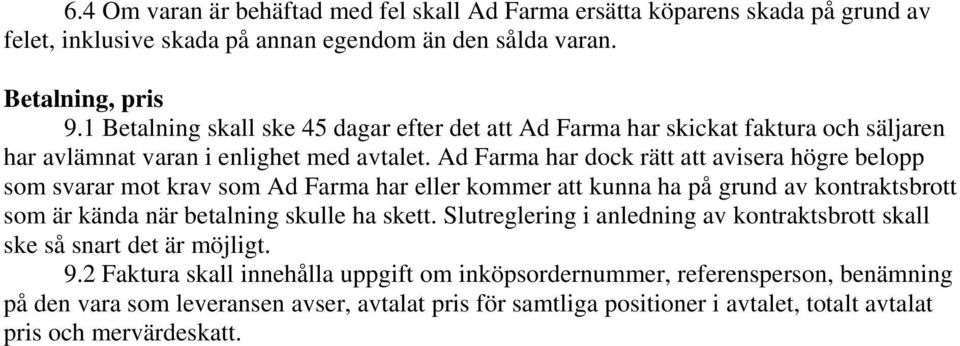 Ad Farma har dock rätt att avisera högre belopp som svarar mot krav som Ad Farma har eller kommer att kunna ha på grund av kontraktsbrott som är kända när betalning skulle ha skett.