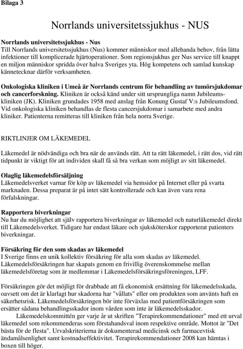 Onkologiska kliniken i Umeå är Norrlands centrum för behandling av tumörsjukdomar och cancerforskning. Kliniken är också känd under sitt ursprungliga namn Jubileumskliniken (JK).