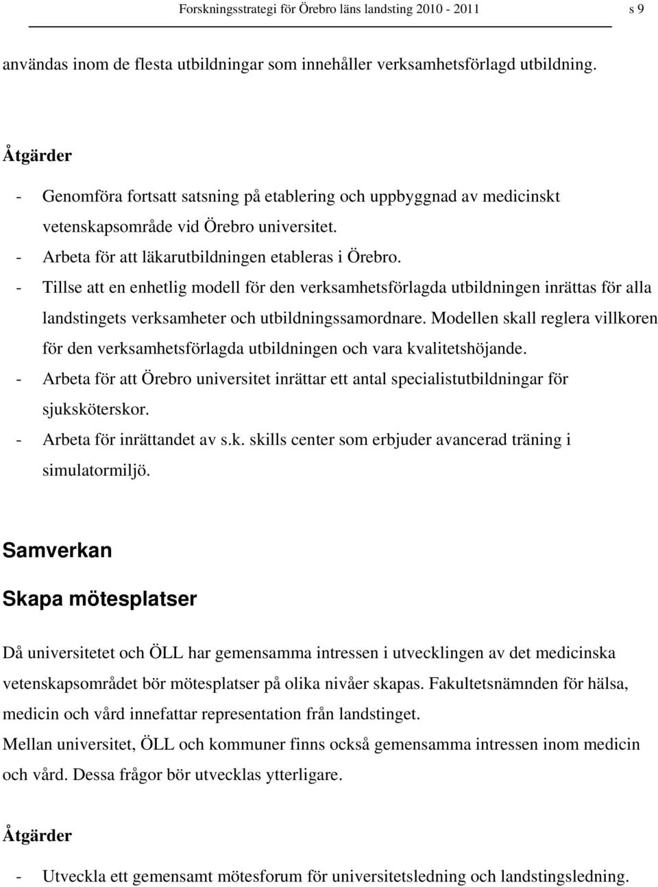 - Tillse att en enhetlig modell för den verksamhetsförlagda utbildningen inrättas för alla landstingets verksamheter och utbildningssamordnare.