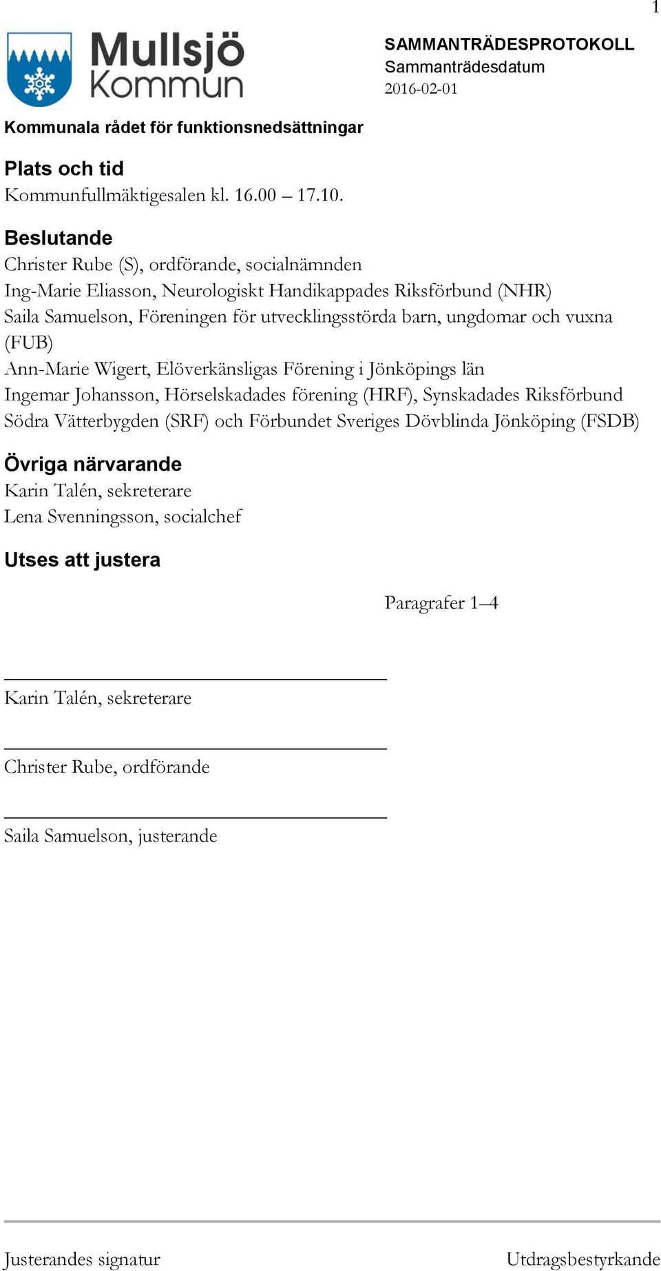 utvecklingsstörda barn, ungdomar och vuxna (FUB) Ann-Marie Wigert, Elöverkänsligas Förening i Jönköpings län Ingemar Johansson, Hörselskadades förening (HRF),