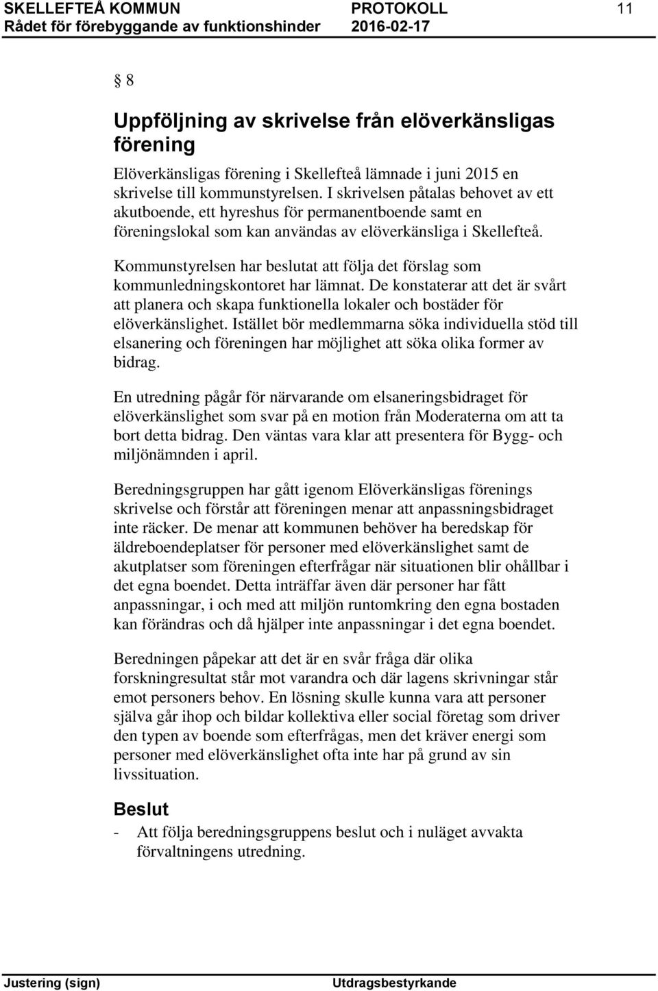 Kommunstyrelsen har beslutat att följa det förslag som kommunledningskontoret har lämnat. De konstaterar att det är svårt att planera och skapa funktionella lokaler och bostäder för elöverkänslighet.