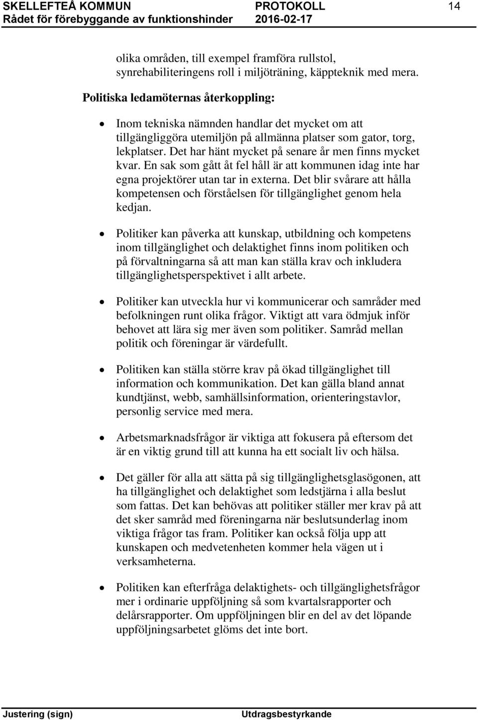 Det har hänt mycket på senare år men finns mycket kvar. En sak som gått åt fel håll är att kommunen idag inte har egna projektörer utan tar in externa.