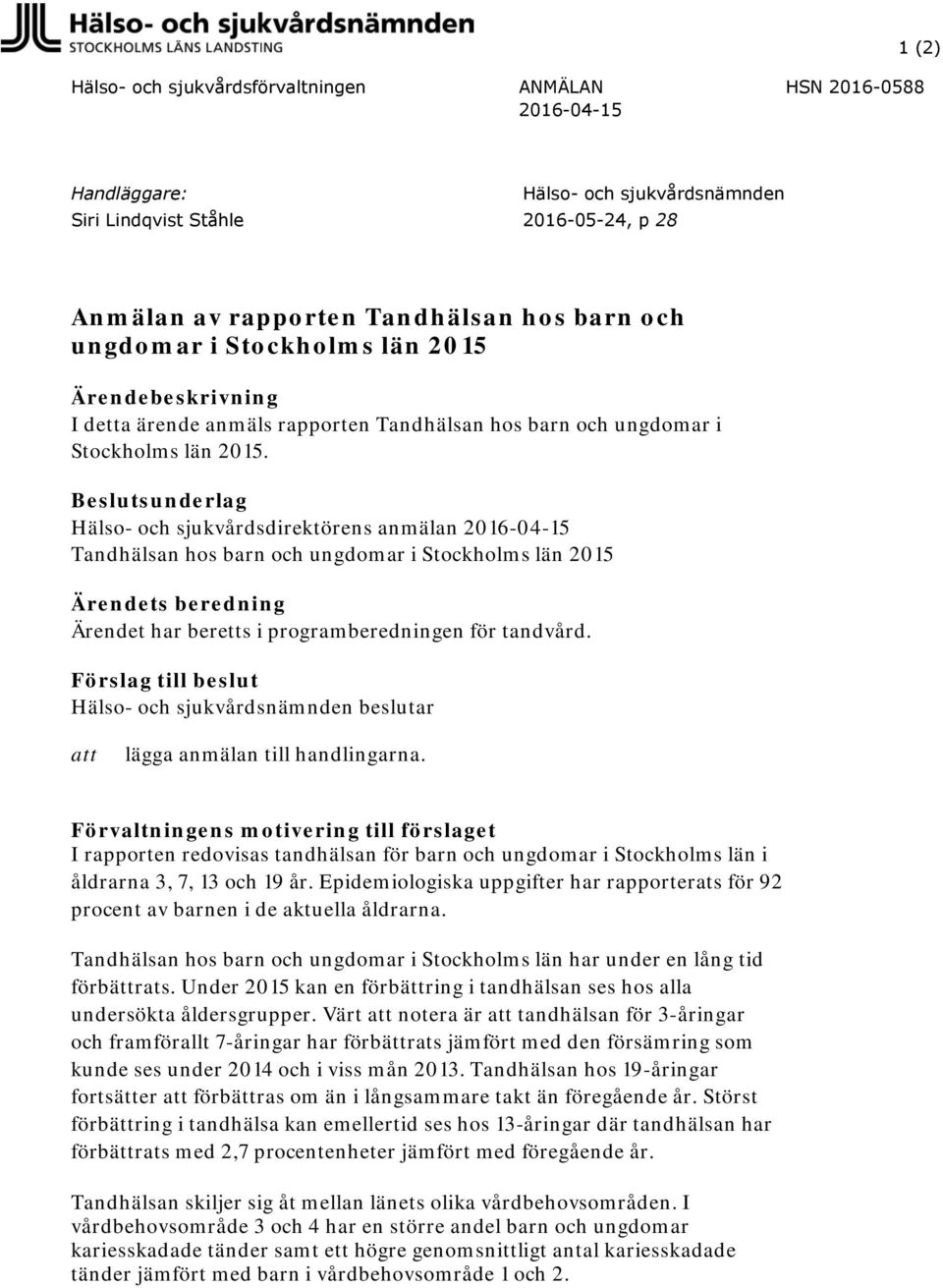 Beslutsunderlag Hälso- och sjukvårdsdirektörens anmälan 2016-04-15 Tandhälsan hos barn och ungdomar i Stockholms län 2015 Ärendets beredning Ärendet har beretts i programberedningen för tandvård.