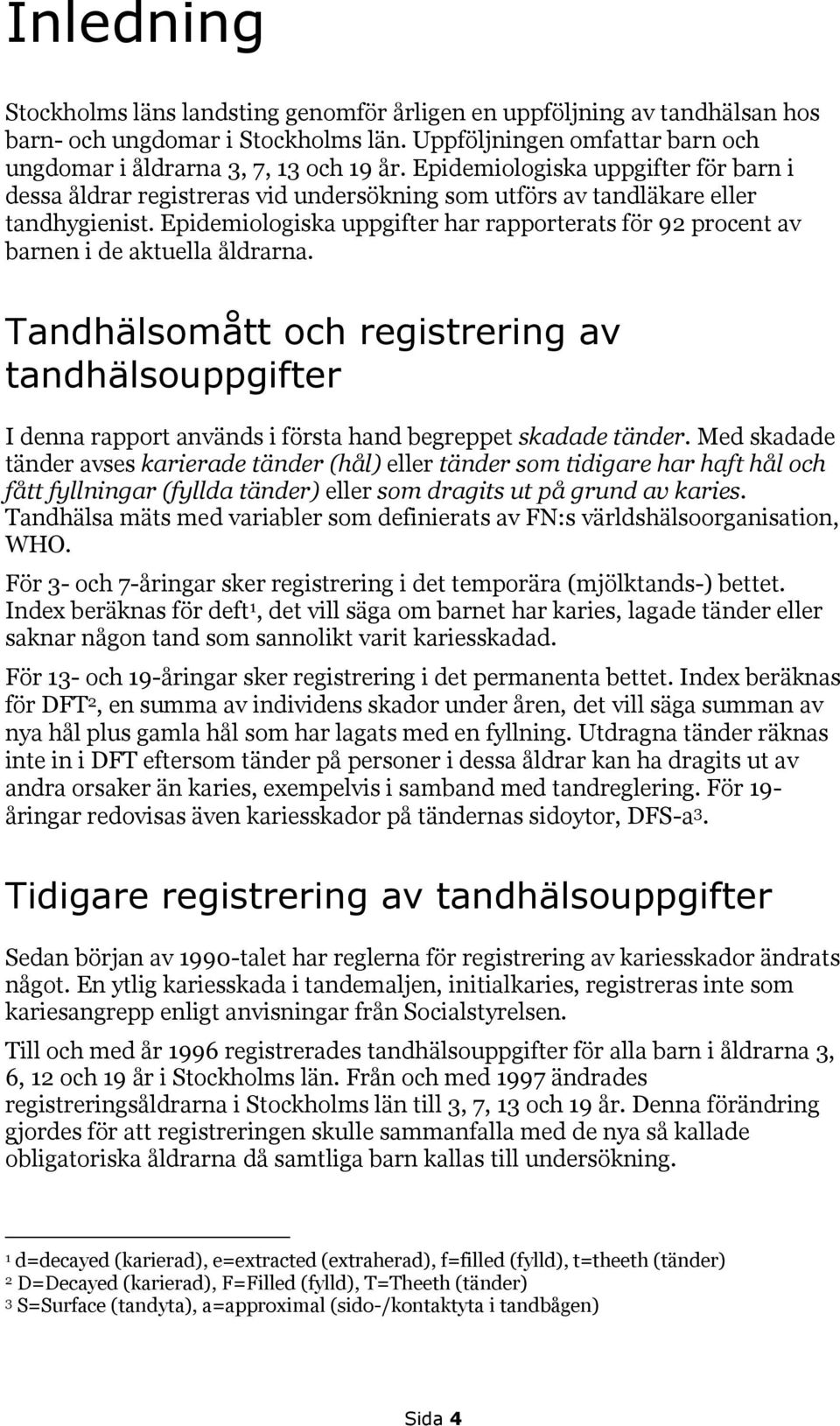 Epidemiologiska uppgifter har rapporterats för 92 procent av barnen i de aktuella åldrarna.