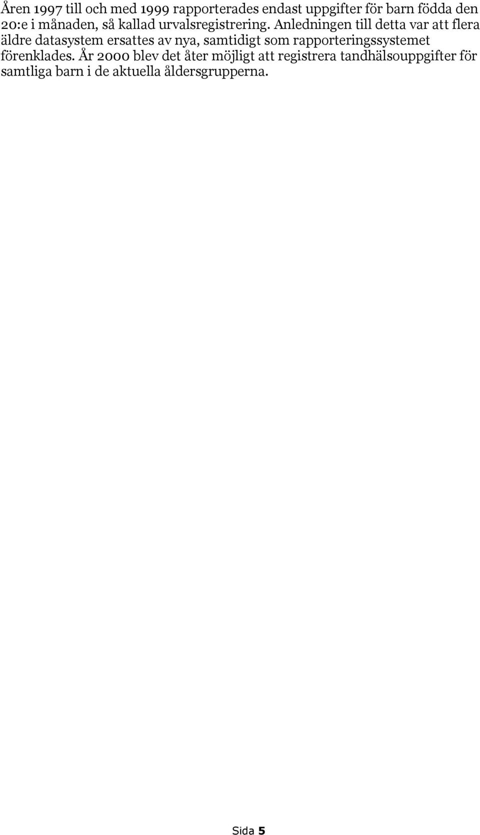Anledningen till detta var att flera äldre datasystem ersattes av nya, samtidigt som