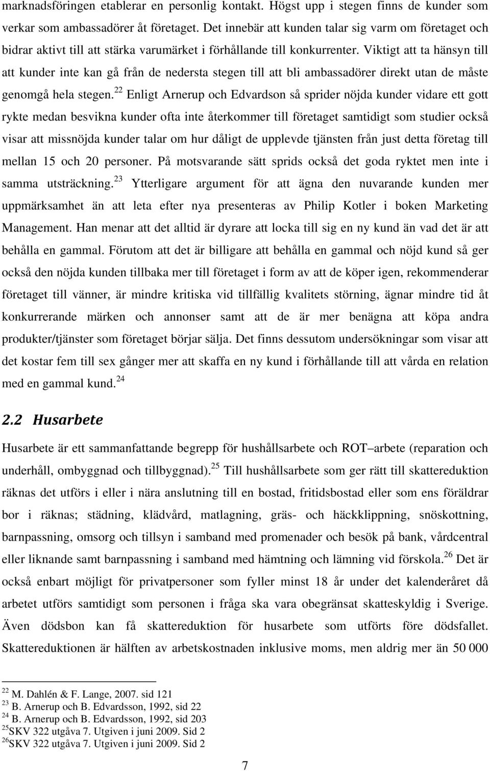 Viktigt att ta hänsyn till att kunder inte kan gå från de nedersta stegen till att bli ambassadörer direkt utan de måste genomgå hela stegen.