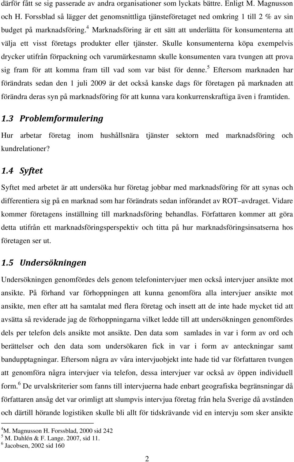 4 Marknadsföring är ett sätt att underlätta för konsumenterna att välja ett visst företags produkter eller tjänster.