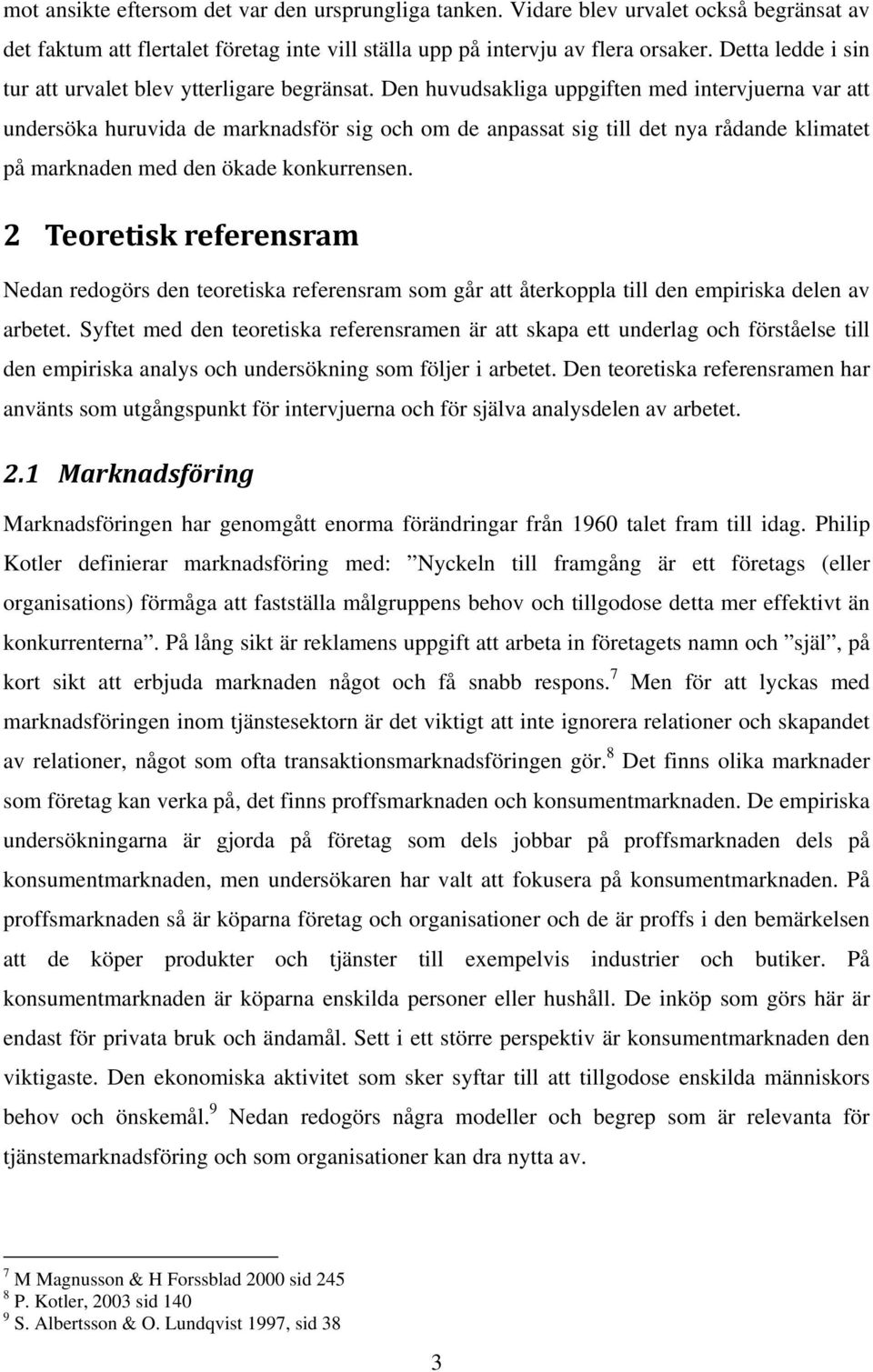 Den huvudsakliga uppgiften med intervjuerna var att undersöka huruvida de marknadsför sig och om de anpassat sig till det nya rådande klimatet på marknaden med den ökade konkurrensen.