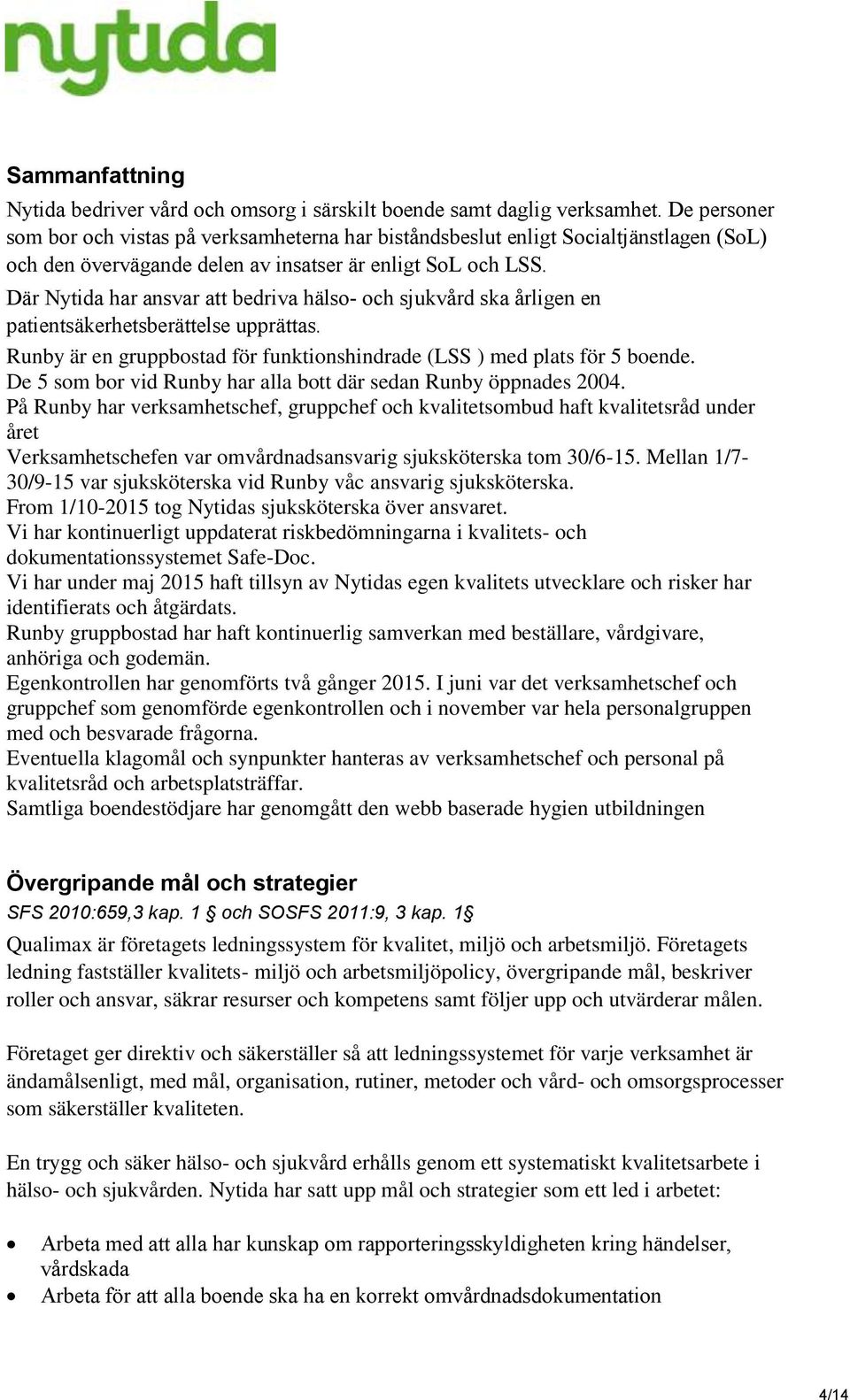 Där Nytida har ansvar att bedriva hälso- och sjukvård ska årligen en patientsäkerhetsberättelse upprättas. Runby är en gruppbostad för funktionshindrade (LSS ) med plats för 5 boende.