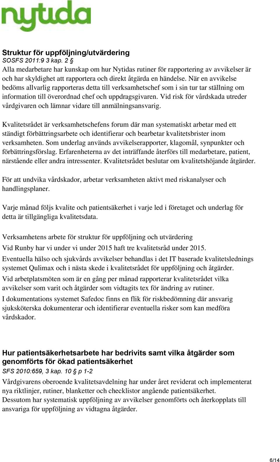 När en avvikelse bedöms allvarlig rapporteras detta till verksamhetschef som i sin tur tar ställning om information till överordnad chef och uppdragsgivaren.