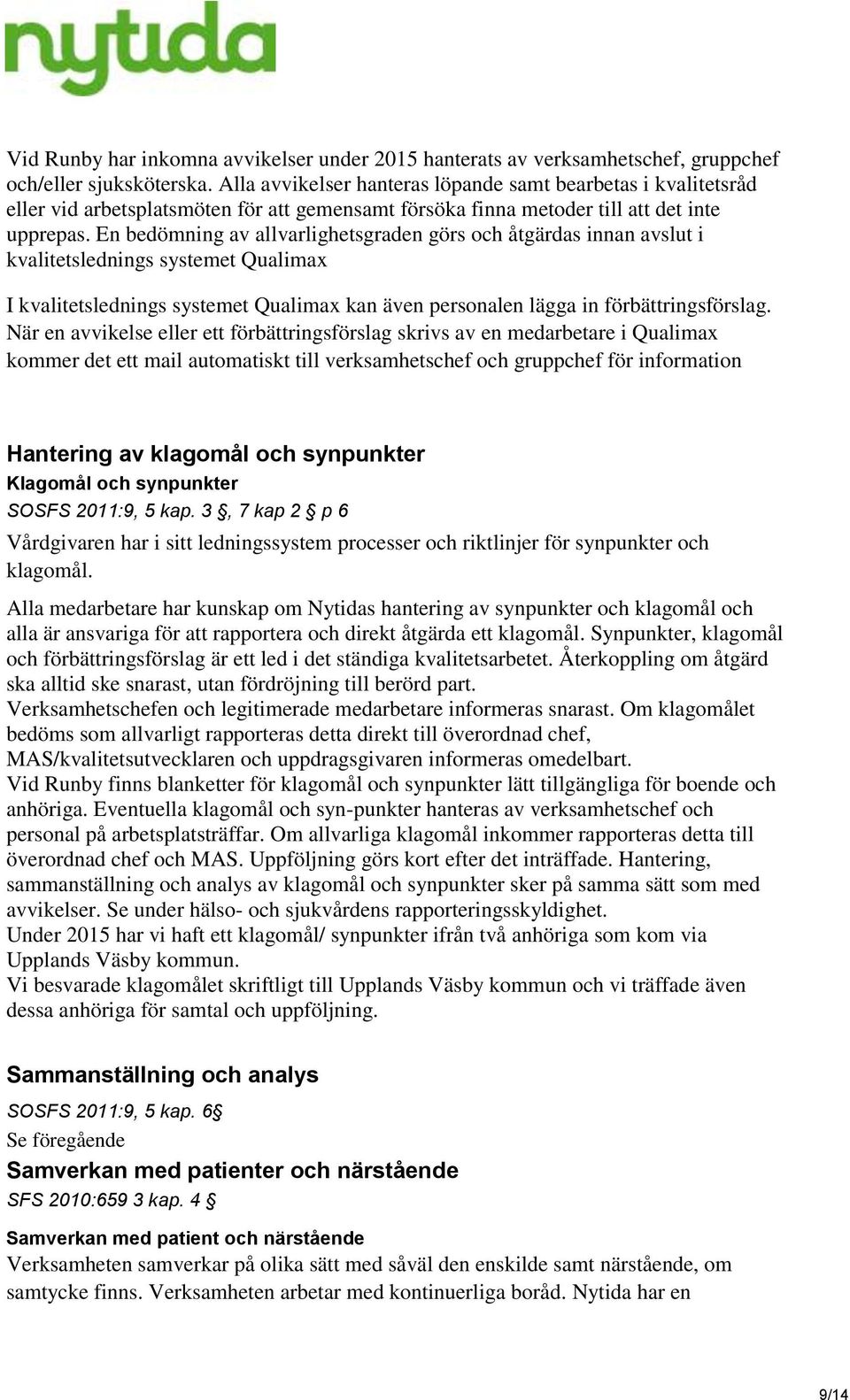 En bedömning av allvarlighetsgraden görs och åtgärdas innan avslut i kvalitetslednings systemet Qualimax I kvalitetslednings systemet Qualimax kan även personalen lägga in förbättringsförslag.