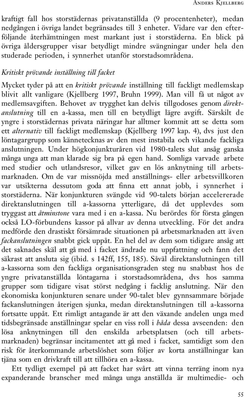 En blick på övriga åldersgrupper visar betydligt mindre svängningar under hela den studerade perioden, i synnerhet utanför storstadsområdena.