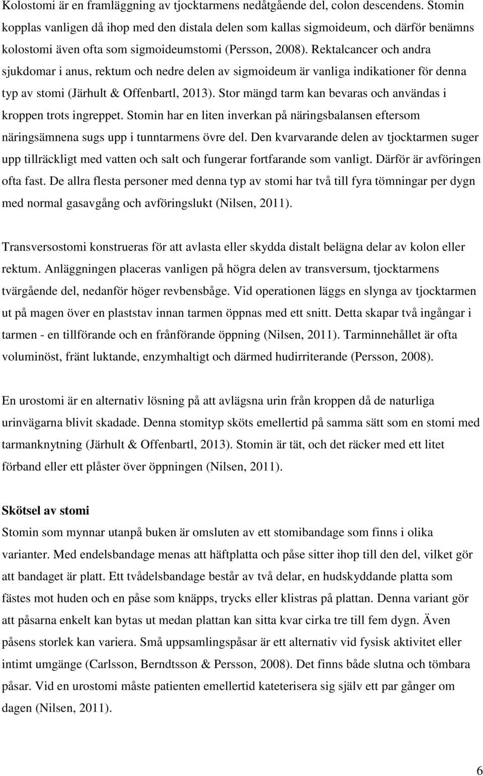Rektalcancer och andra sjukdomar i anus, rektum och nedre delen av sigmoideum är vanliga indikationer för denna typ av stomi (Järhult & Offenbartl, 2013).