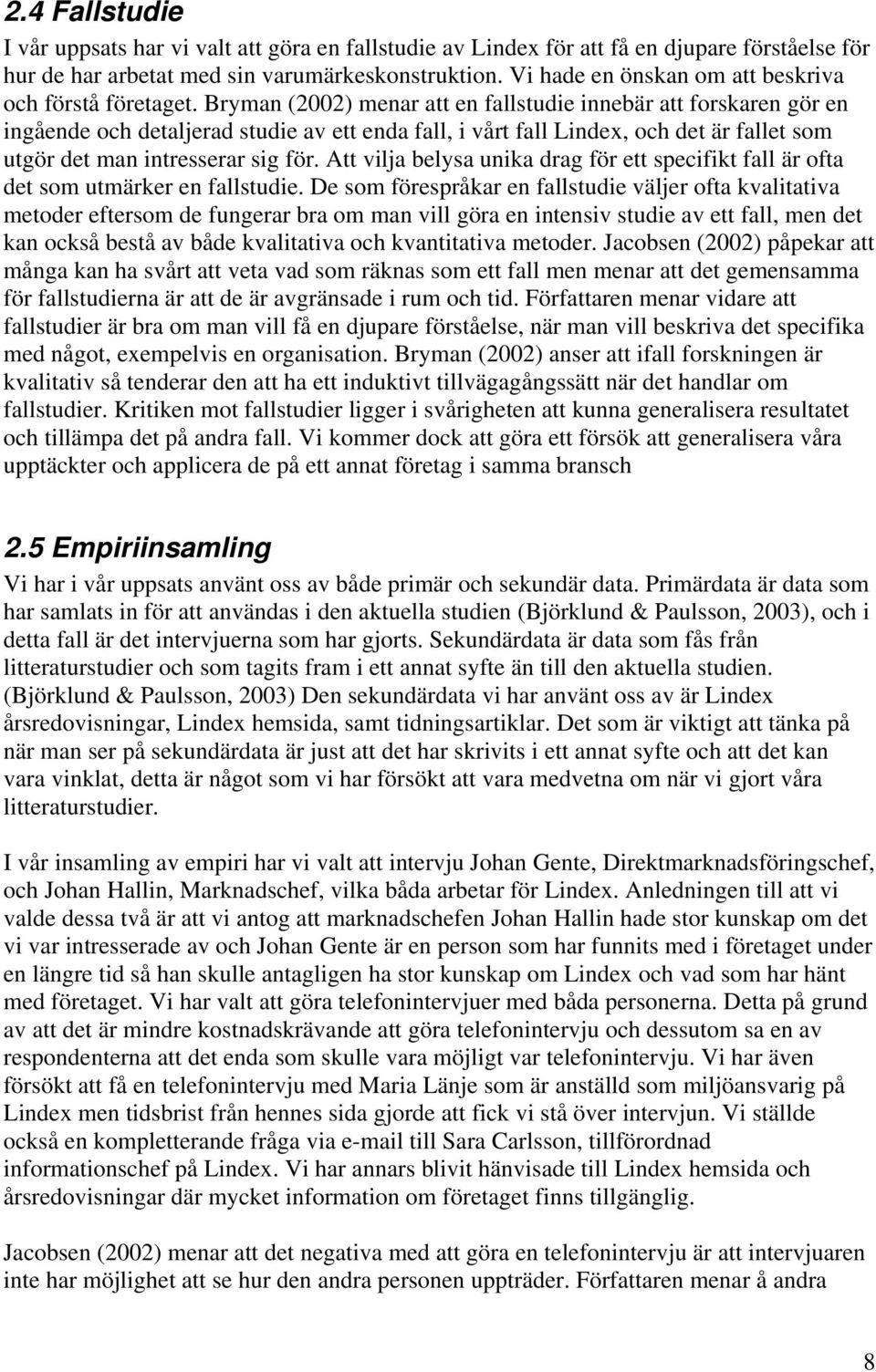 Bryman (2002) menar att en fallstudie innebär att forskaren gör en ingående och detaljerad studie av ett enda fall, i vårt fall Lindex, och det är fallet som utgör det man intresserar sig för.