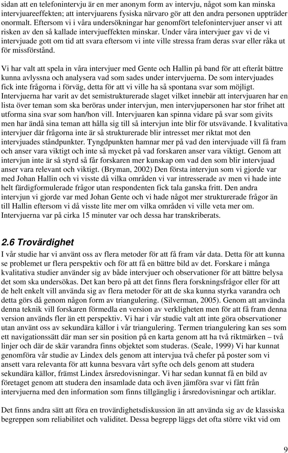 Under våra intervjuer gav vi de vi intervjuade gott om tid att svara eftersom vi inte ville stressa fram deras svar eller råka ut för missförstånd.