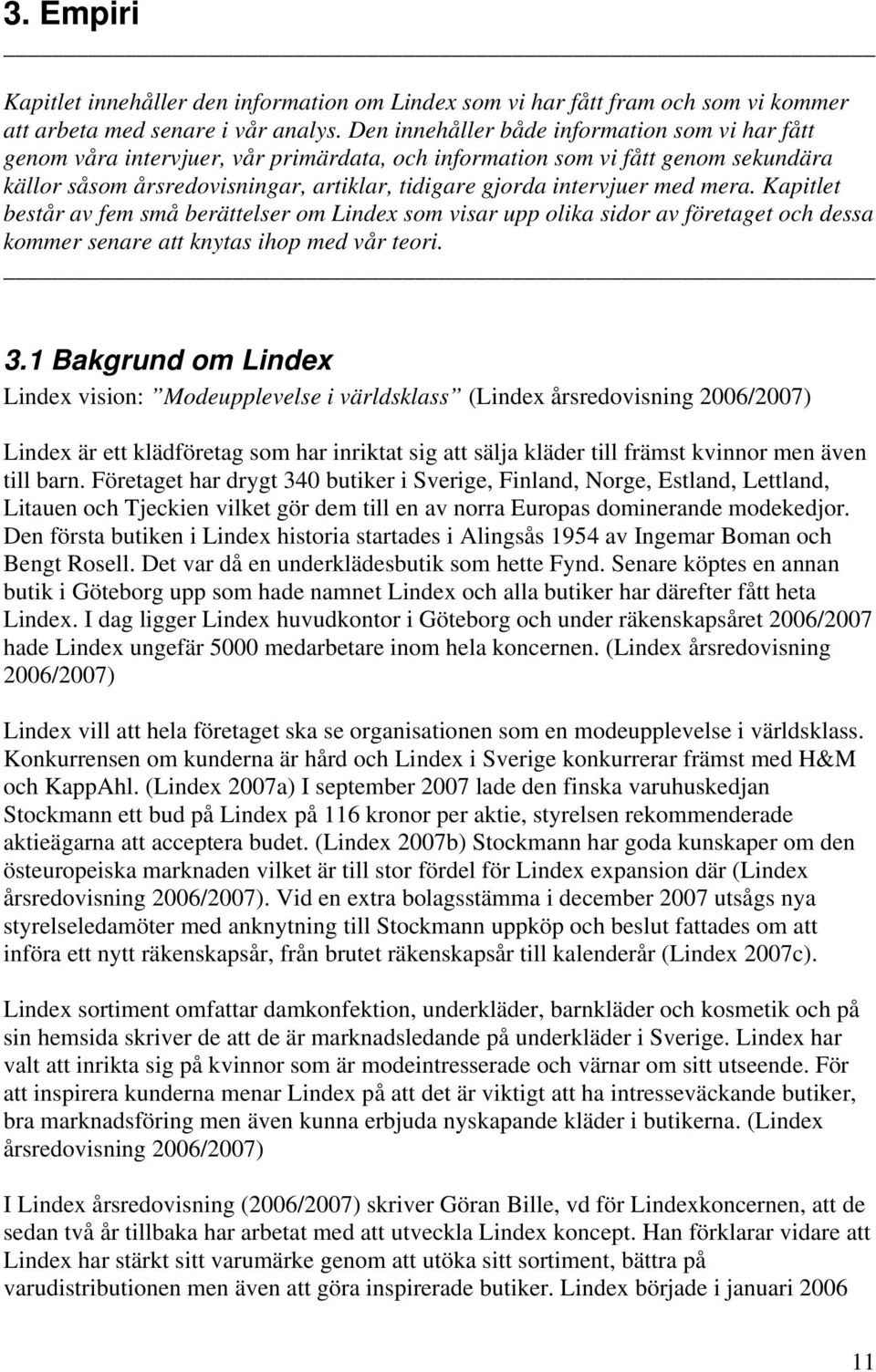 med mera. Kapitlet består av fem små berättelser om Lindex som visar upp olika sidor av företaget och dessa kommer senare att knytas ihop med vår teori. 3.
