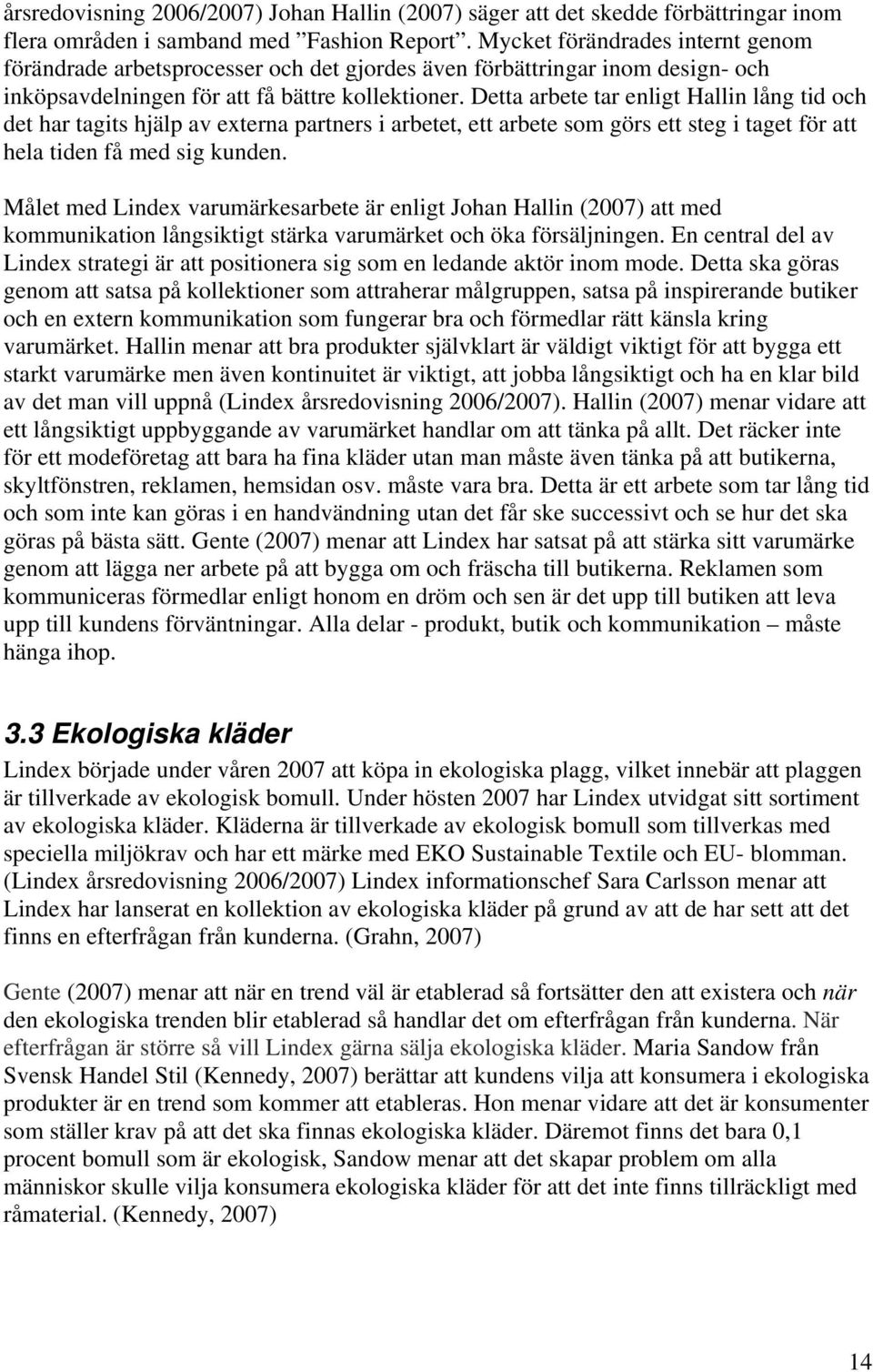 Detta arbete tar enligt Hallin lång tid och det har tagits hjälp av externa partners i arbetet, ett arbete som görs ett steg i taget för att hela tiden få med sig kunden.