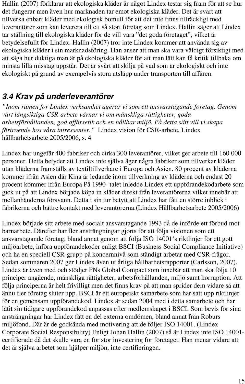 Hallin säger att Lindex tar ställning till ekologiska kläder för de vill vara det goda företaget, vilket är betydelsefullt för Lindex.