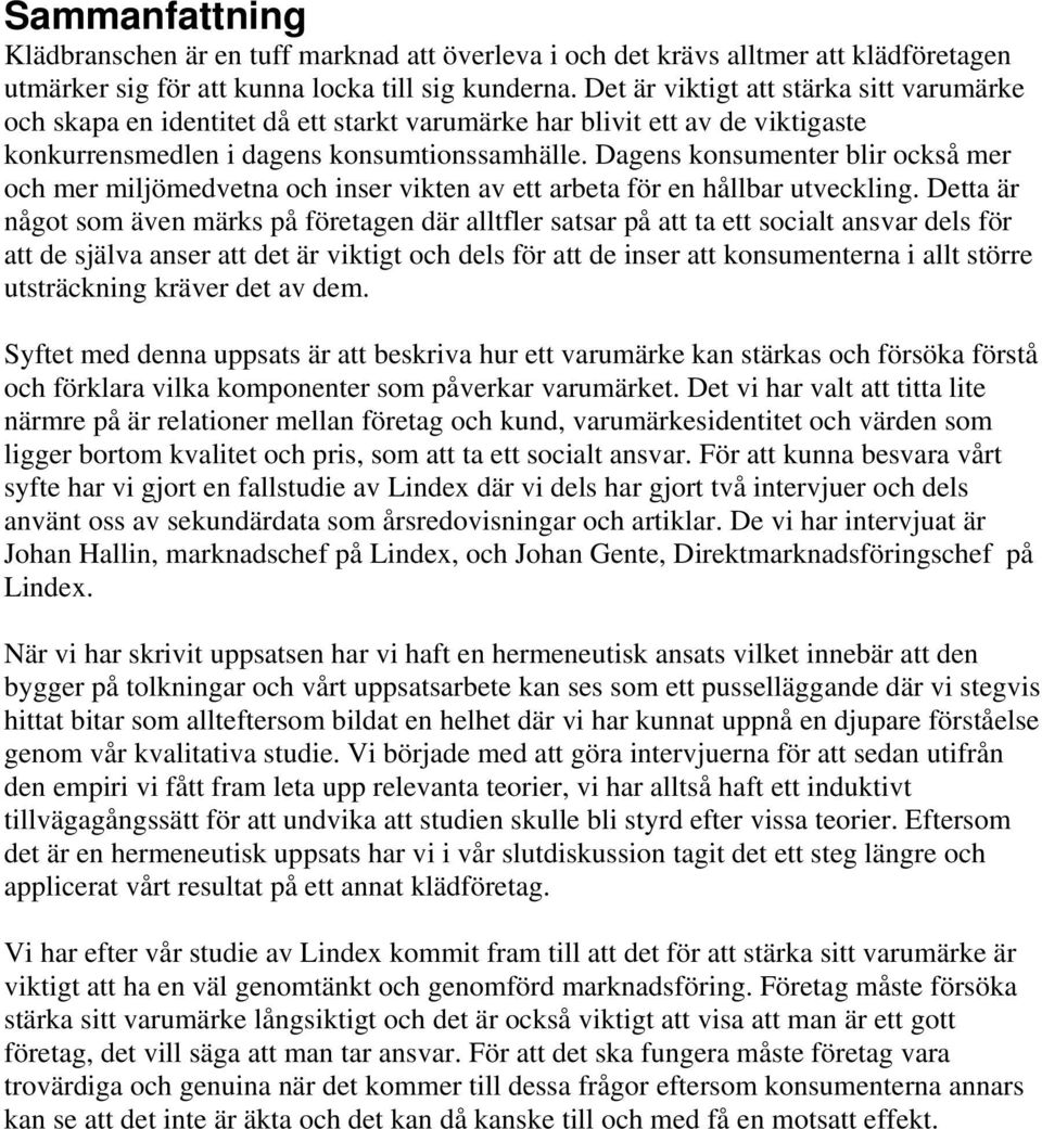 Dagens konsumenter blir också mer och mer miljömedvetna och inser vikten av ett arbeta för en hållbar utveckling.