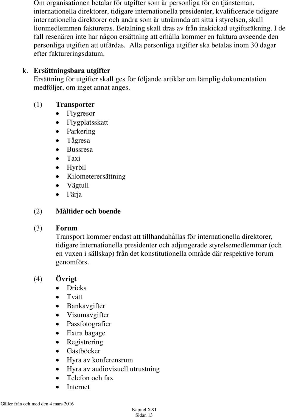 I de fall resenären inte har någon ersättning att erhålla kommer en faktura avseende den personliga utgiften att utfärdas. Alla personliga utgifter ska betalas inom 30 dagar efter faktureringsdatum.