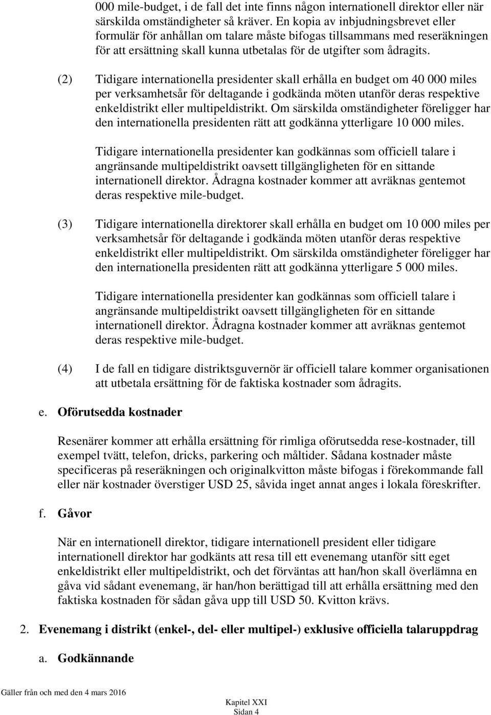 (2) Tidigare internationella presidenter skall erhålla en budget om 40 000 miles per verksamhetsår för deltagande i godkända möten utanför deras respektive enkeldistrikt eller multipeldistrikt.