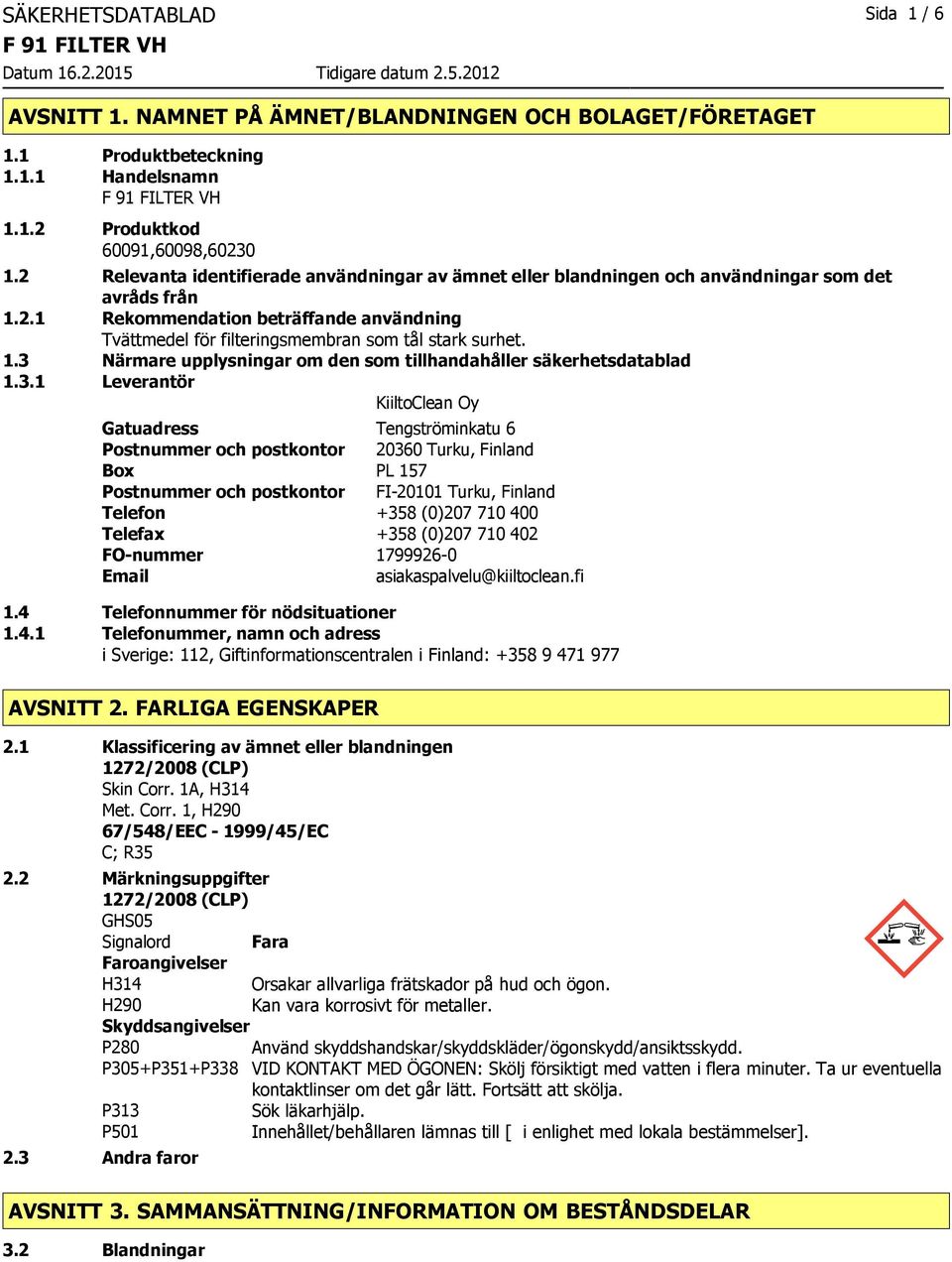 1.3 Närmare upplysningar om den som tillhandahåller säkerhetsdatablad 1.3.1 Leverantör KiiltoClean Oy Gatuadress Tengströminkatu 6 Postnummer och postkontor 20360 Turku, Finland Box PL 157 Postnummer