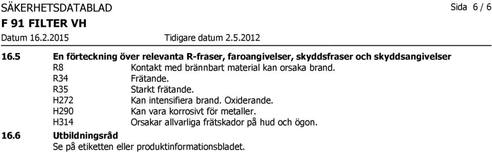 R8 Kontakt med brännbart material kan orsaka brand. R34 Frätande. R35 Starkt frätande.