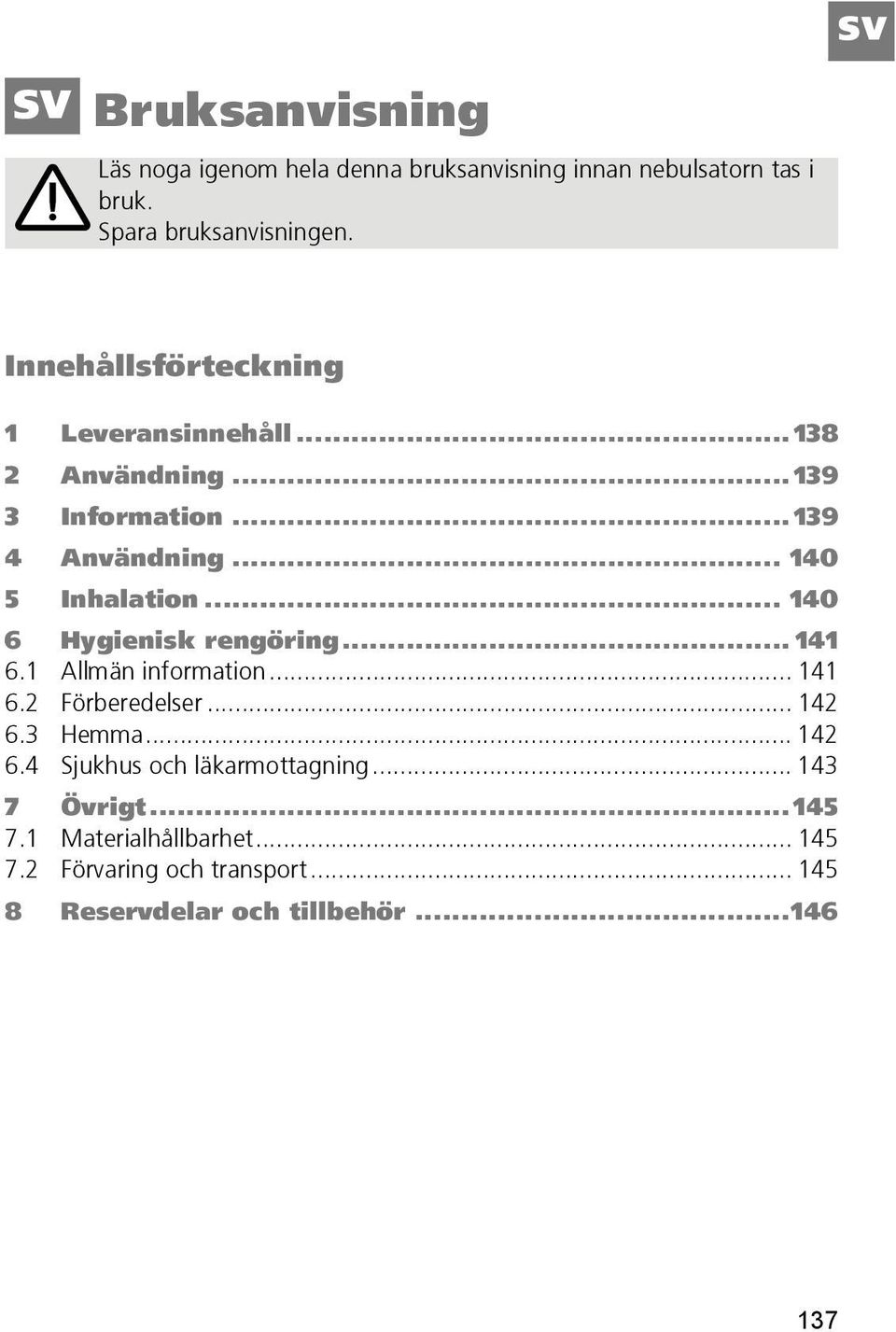 .. 140 6 Hygienisk rengöring... 141 6.1 Allmän information... 141 6.2 Förberedelser... 142 6.3 Hemma... 142 6.4 Sjukhus och läkarmottagning.