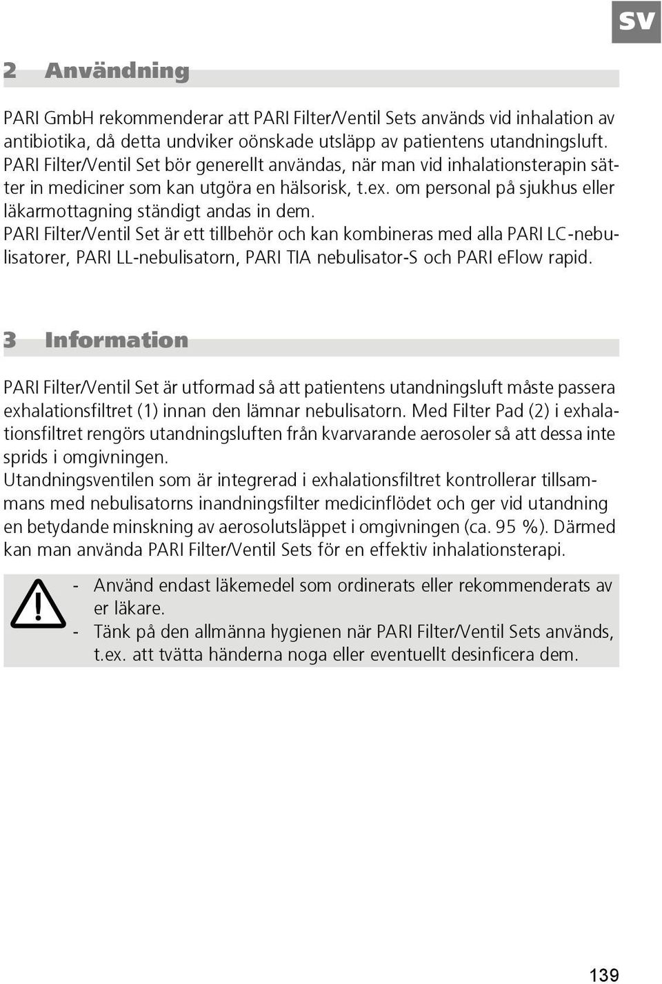 PARI Filter/Ventil Set är ett tillbehör och kan kombineras med alla PARI LC-nebulisatorer, PARI LL-nebulisatorn, PARI TIA nebulisator-s och PARI eflow rapid.