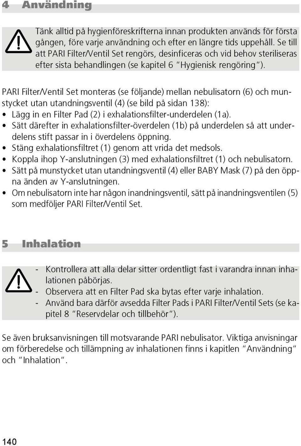 PARI Filter/Ventil Set monteras (se följande) mellan nebulisatorn (6) och munstycket utan utandningsventil (4) (se bild på sidan 138): Lägg in en Filter Pad (2) i exhalationsfilter-underdelen (1a).