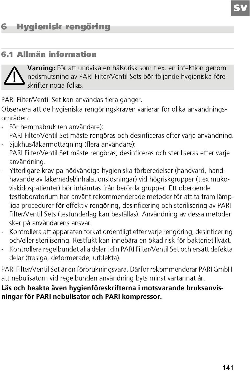 Observera att de hygieniska rengöringskraven varierar för olika användningsområden: - För hemmabruk (en användare): PARI Filter/Ventil Set måste rengöras och desinficeras efter varje användning.