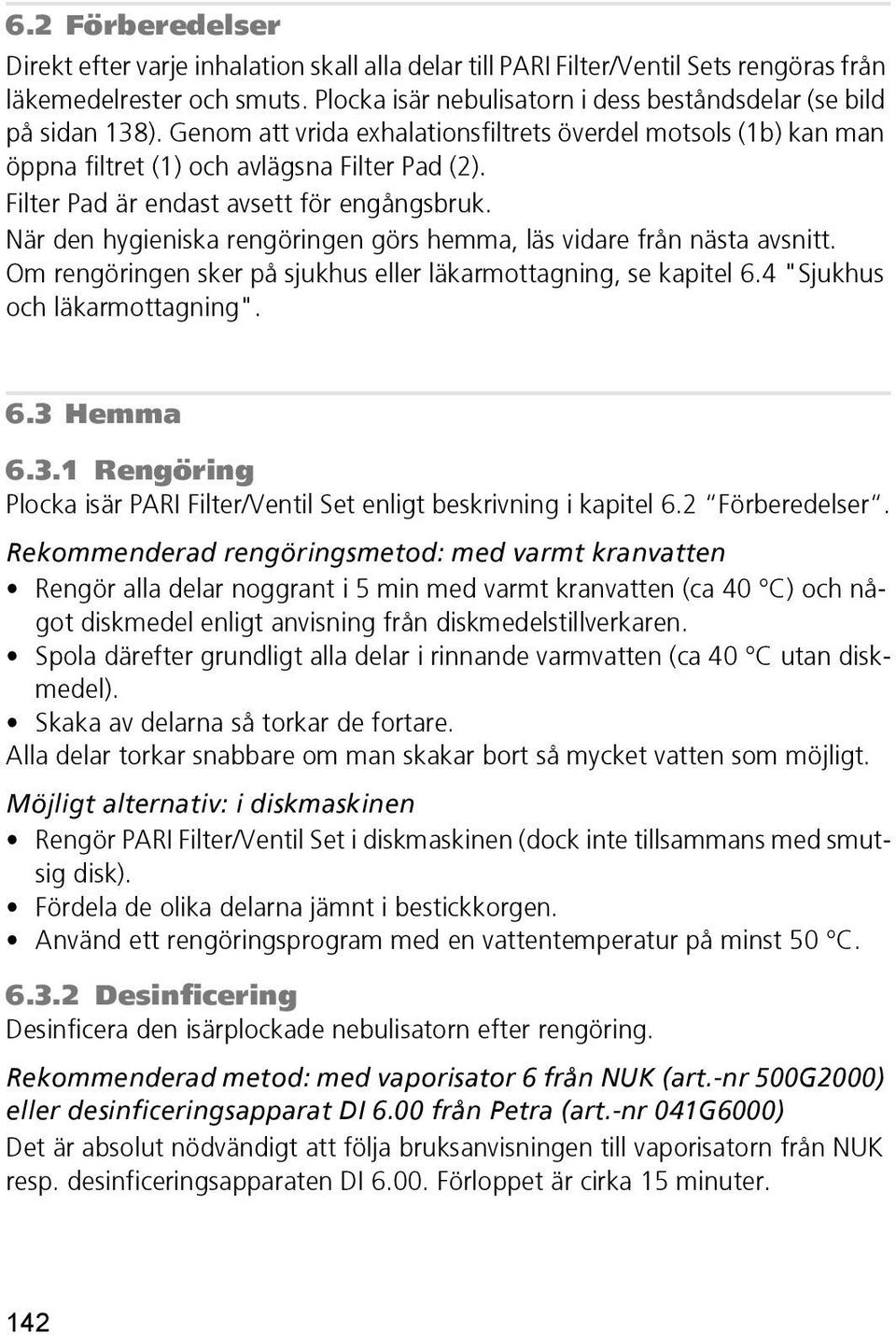 Filter Pad är endast avsett för engångsbruk. När den hygieniska rengöringen görs hemma, läs vidare från nästa avsnitt. Om rengöringen sker på sjukhus eller läkarmottagning, se kapitel 6.