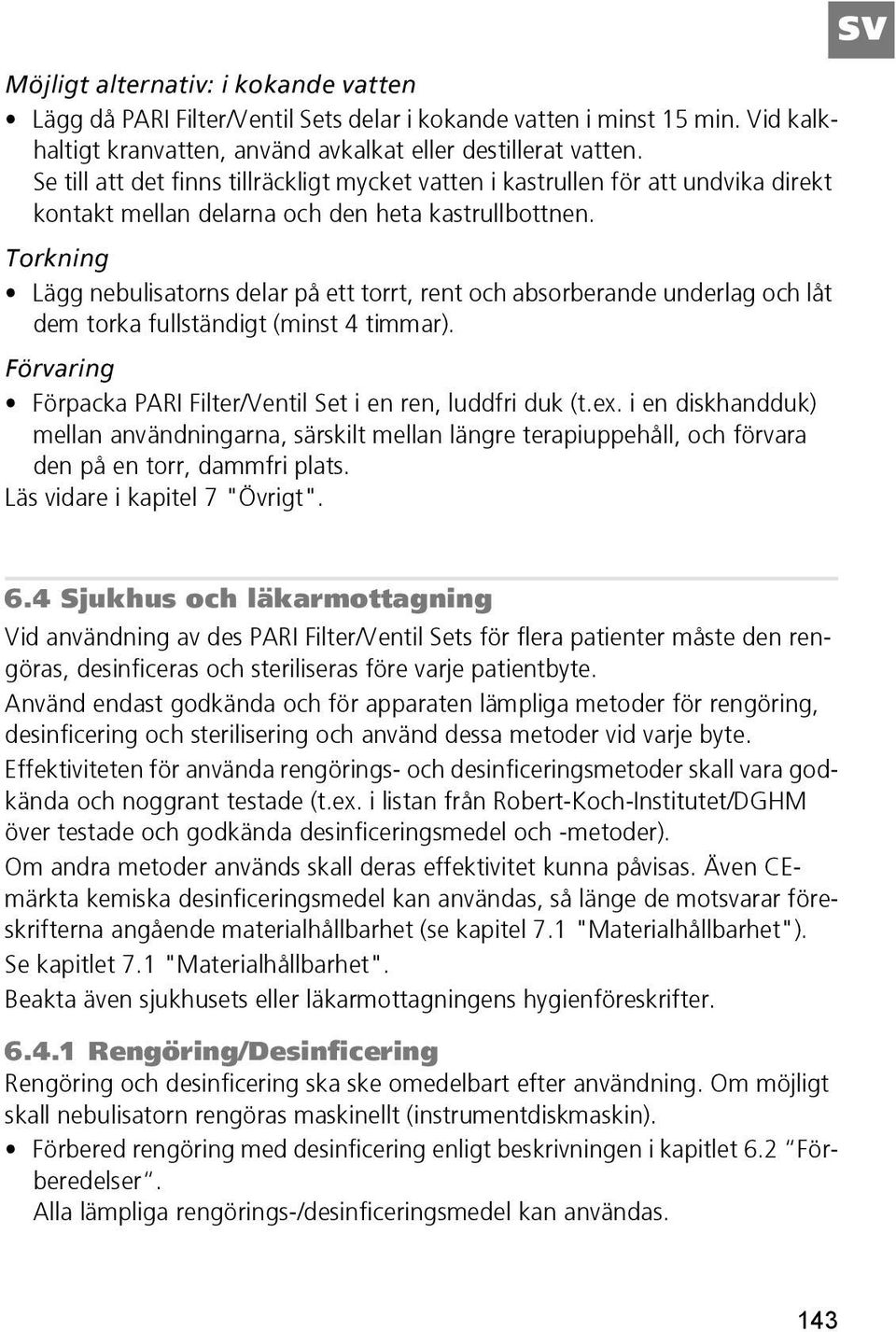 Torkning Lägg nebulisatorns delar på ett torrt, rent och absorberande underlag och låt dem torka fullständigt (minst 4 timmar). Förvaring Förpacka PARI Filter/Ventil Set i en ren, luddfri duk (t.ex.