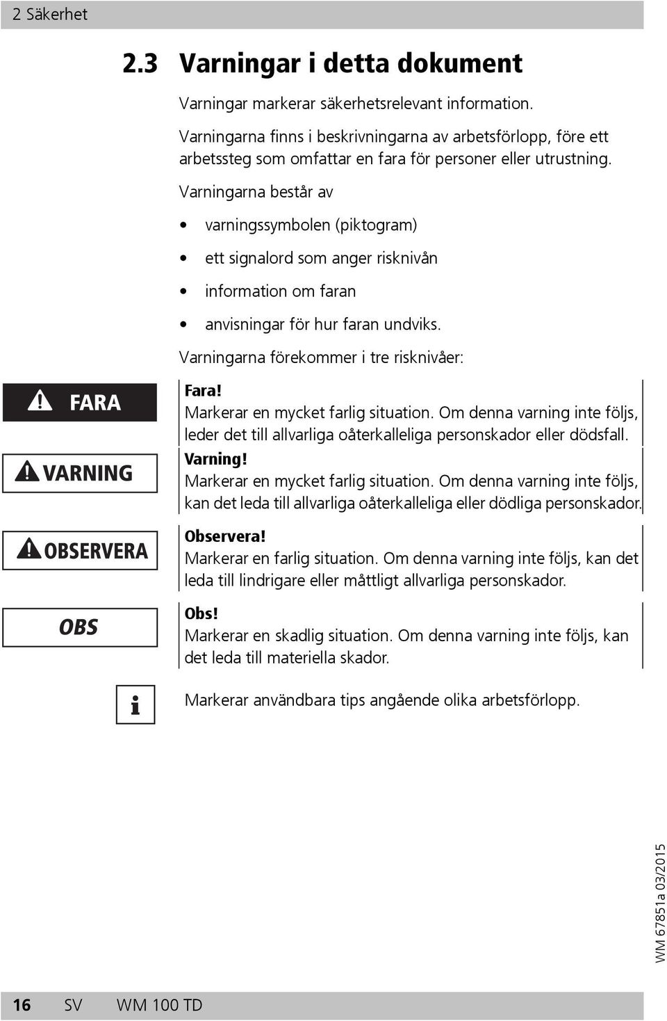 Varningarna består av varningssymbolen (piktogram) ett signalord som anger risknivån information om faran anvisningar för hur faran undviks. Varningarna förekommer i tre risknivåer: Fara!