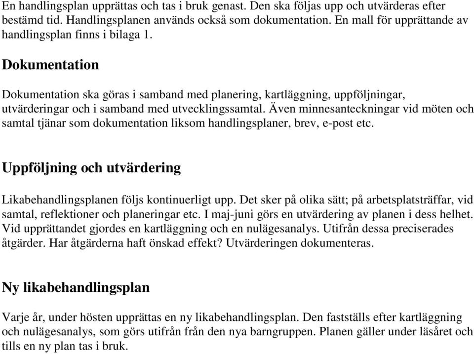 Dokumentation Dokumentation ska göras i samband med planering, kartläggning, uppföljningar, utvärderingar och i samband med utvecklingssamtal.