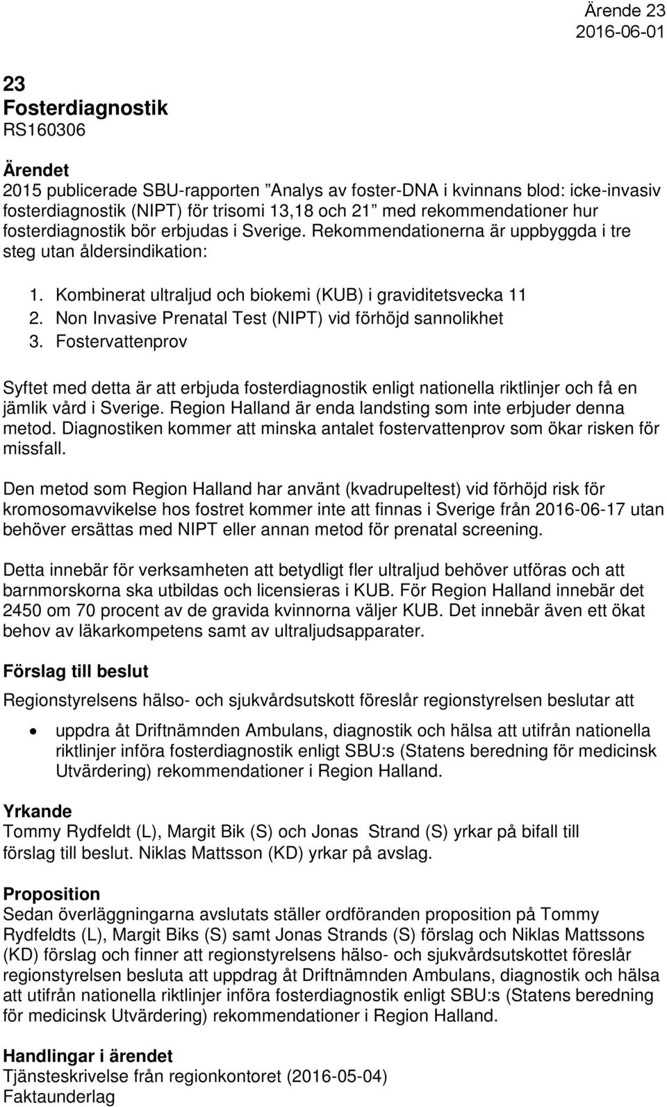 Non Invasive Prenatal Test (NIPT) vid förhöjd sannolikhet 3. Fostervattenprov Syftet med detta är att erbjuda fosterdiagnostik enligt nationella riktlinjer och få en jämlik vård i Sverige.