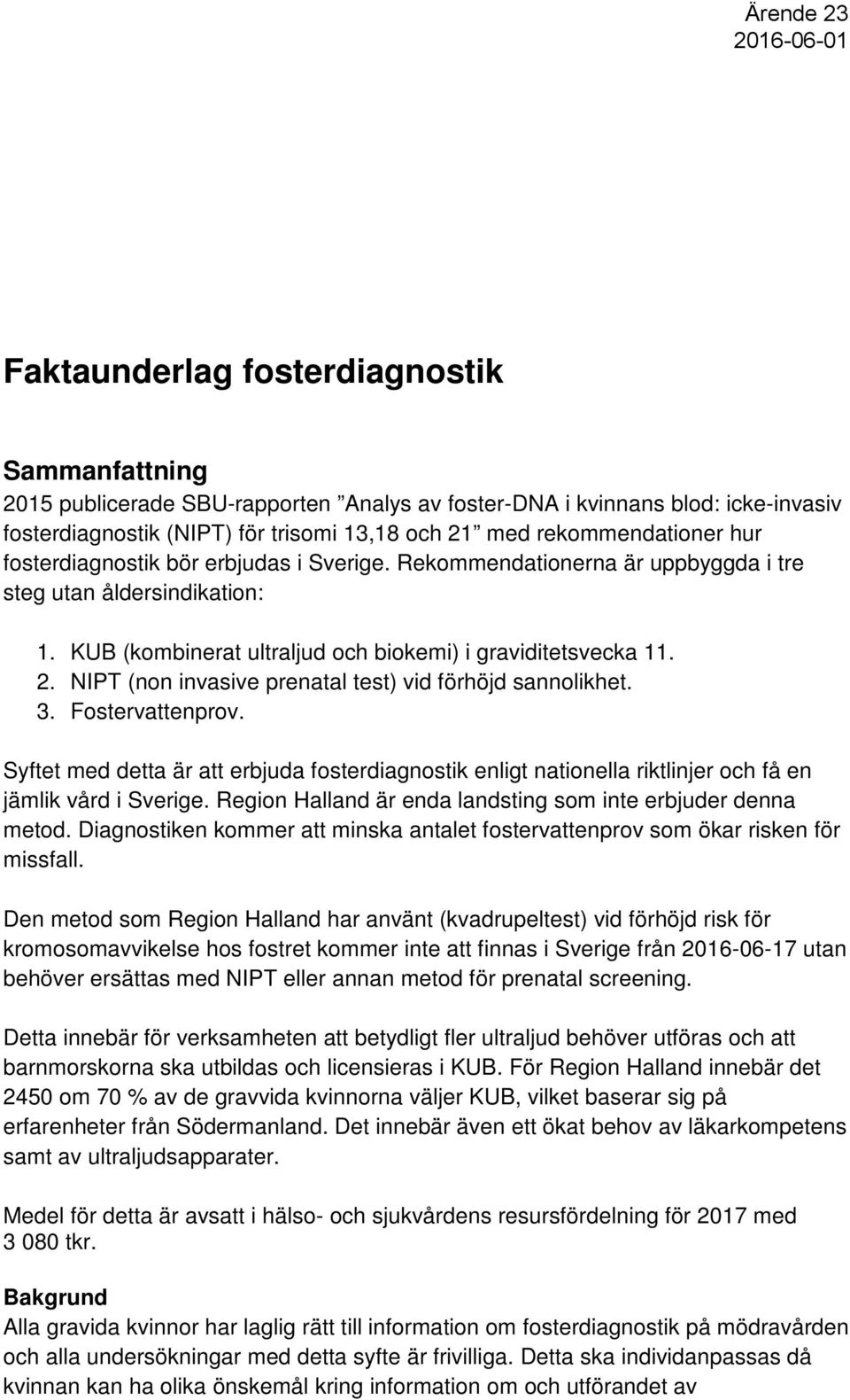 NIPT (non invasive prenatal test) vid förhöjd sannolikhet. 3. Fostervattenprov. Syftet med detta är att erbjuda fosterdiagnostik enligt nationella riktlinjer och få en jämlik vård i Sverige.