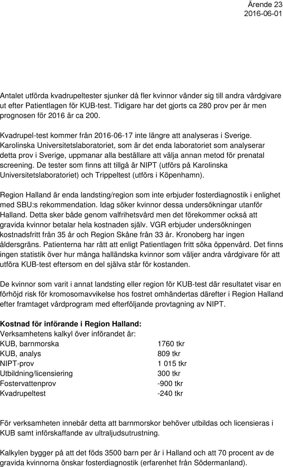 Karolinska Universitetslaboratoriet, som är det enda laboratoriet som analyserar detta prov i Sverige, uppmanar alla beställare att välja annan metod för prenatal screening.