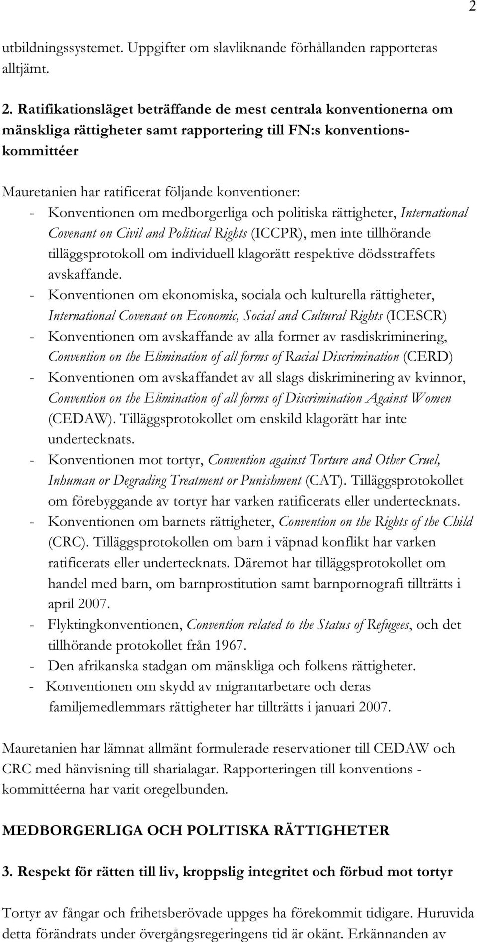 Konventionen om medborgerliga och politiska rättigheter, International Covenant on Civil and Political Rights (ICCPR), men inte tillhörande tilläggsprotokoll om individuell klagorätt respektive