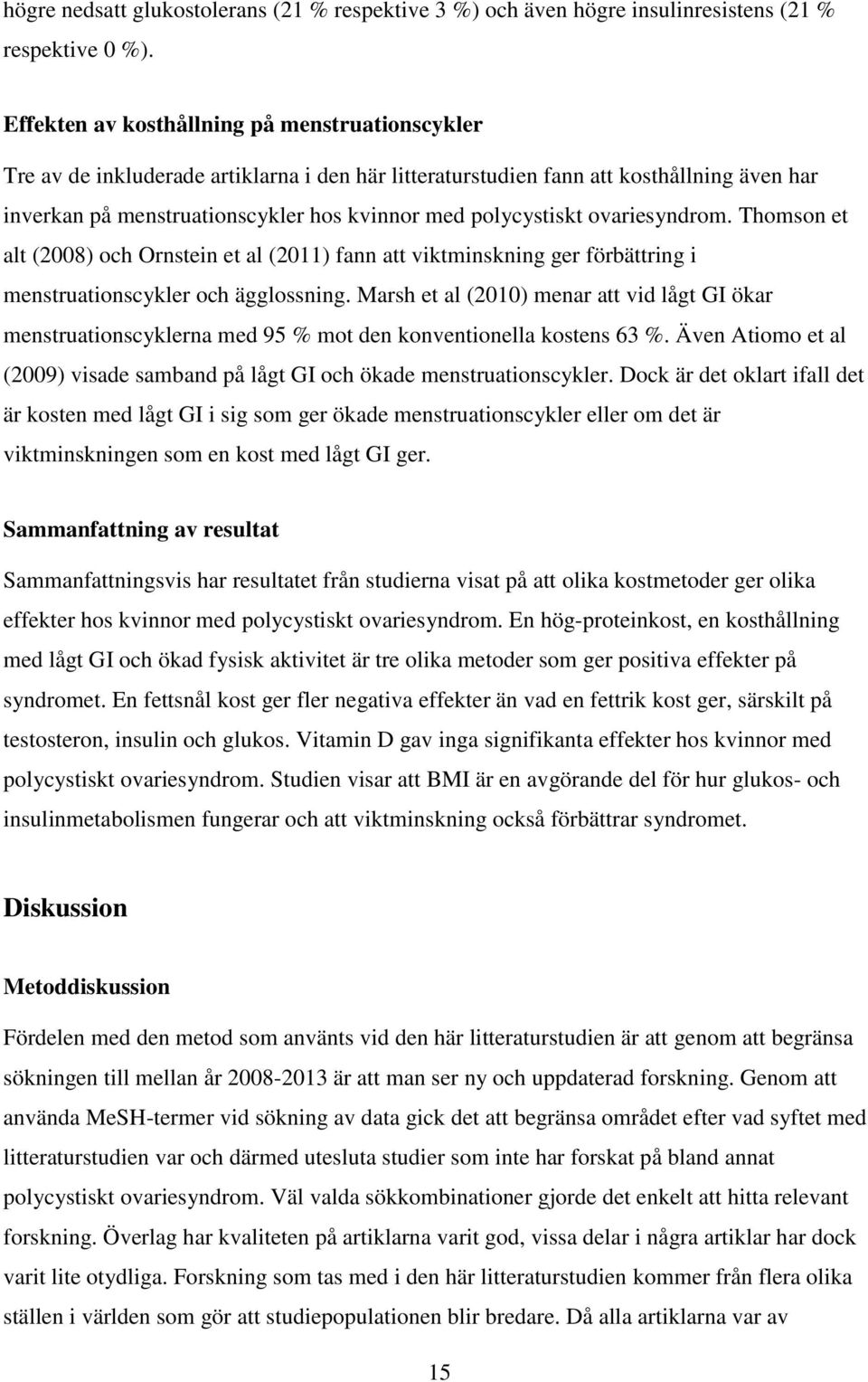 polycystiskt ovariesyndrom. Thomson et alt (2008) och Ornstein et al (2011) fann att viktminskning ger förbättring i menstruationscykler och ägglossning.