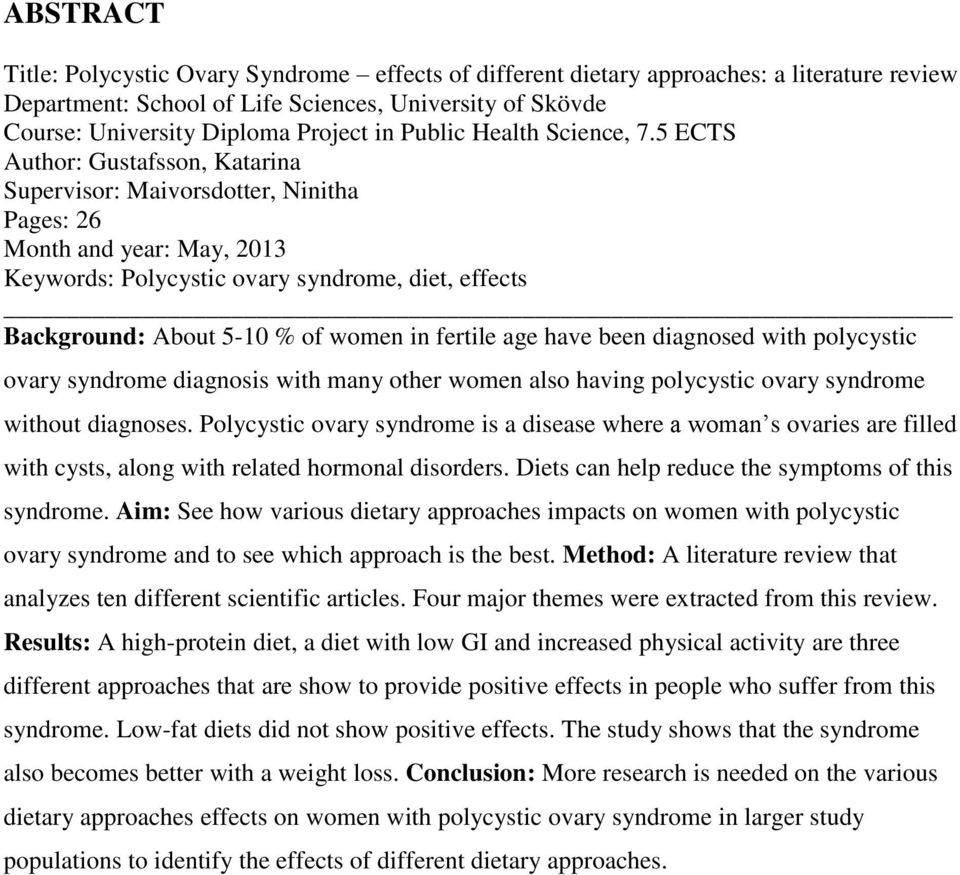 5 ECTS Author: Gustafsson, Katarina Supervisor: Maivorsdotter, Ninitha Pages: 26 Month and year: May, 2013 Keywords: Polycystic ovary syndrome, diet, effects Background: About 5-10 % of women in