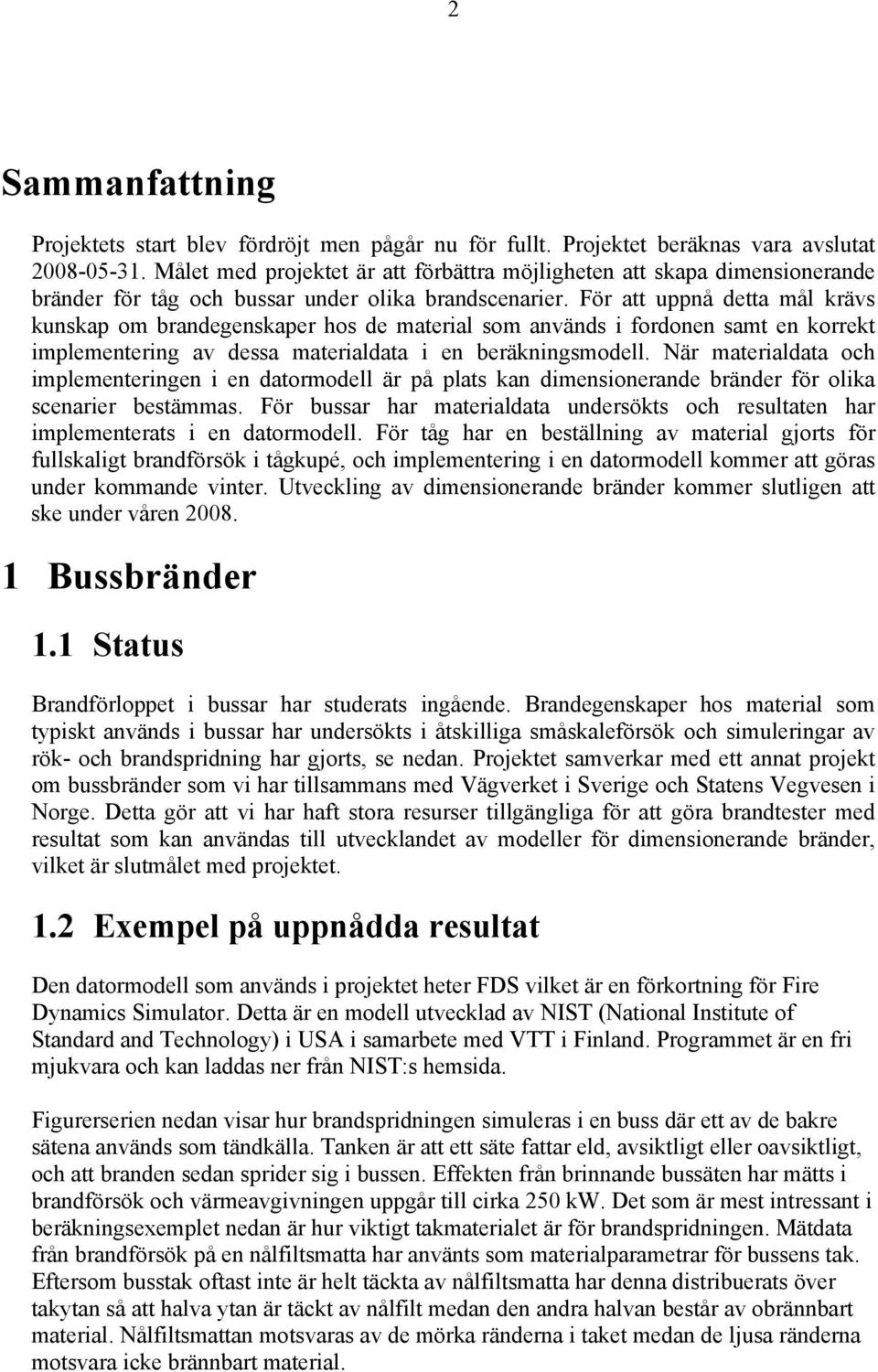 För att uppnå detta mål krävs kunskap om brandegenskaper hos de material som används i fordonen samt en korrekt implementering av dessa materialdata i en beräkningsmodell.