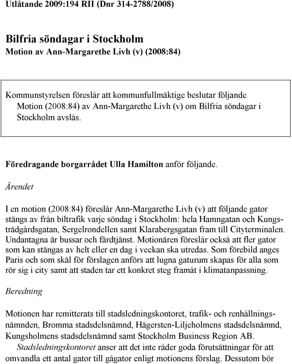 Ärendet I en motion (2008:84) föreslår Ann-Margarethe Livh (v) att följande gator stängs av från biltrafik varje söndag i Stockholm: hela Hamngatan och Kungsträdgårdsgatan, Sergelrondellen samt