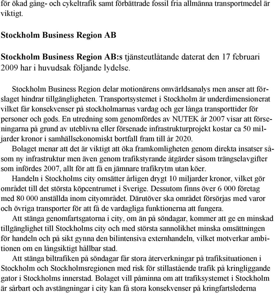 Stockholm Business Region delar motionärens omvärldsanalys men anser att förslaget hindrar tillgängligheten.