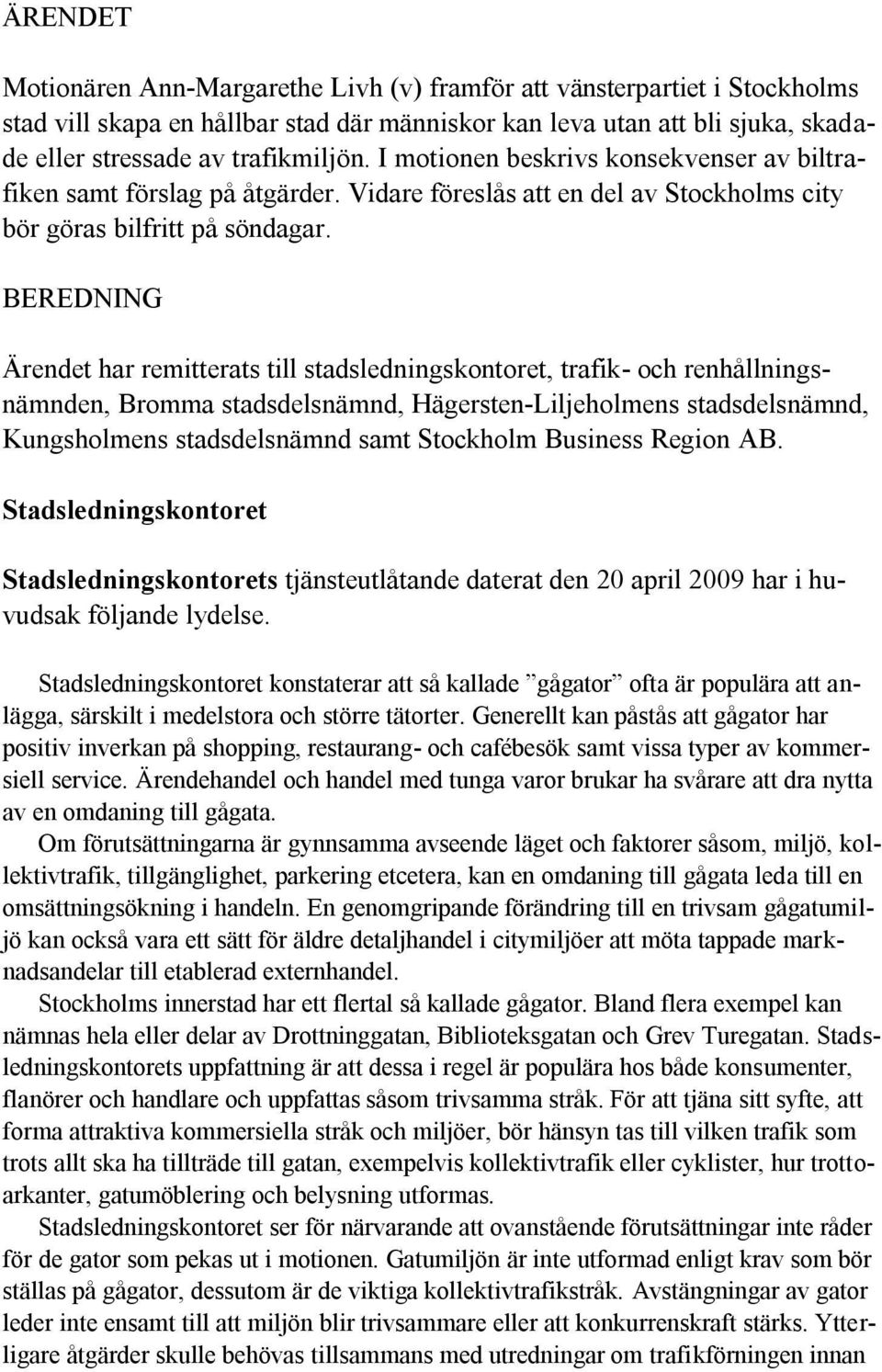 BEREDNING Ärendet har remitterats till stadsledningskontoret, trafik- och renhållningsnämnden, Bromma stadsdelsnämnd, Hägersten-Liljeholmens stadsdelsnämnd, Kungsholmens stadsdelsnämnd samt Stockholm