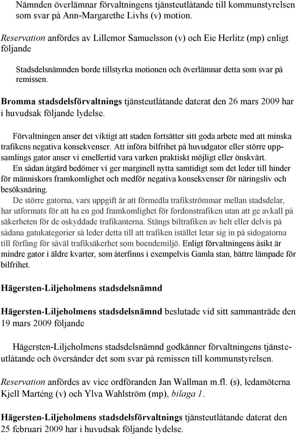 Bromma stadsdelsförvaltnings tjänsteutlåtande daterat den 26 mars 2009 har i huvudsak följande lydelse.
