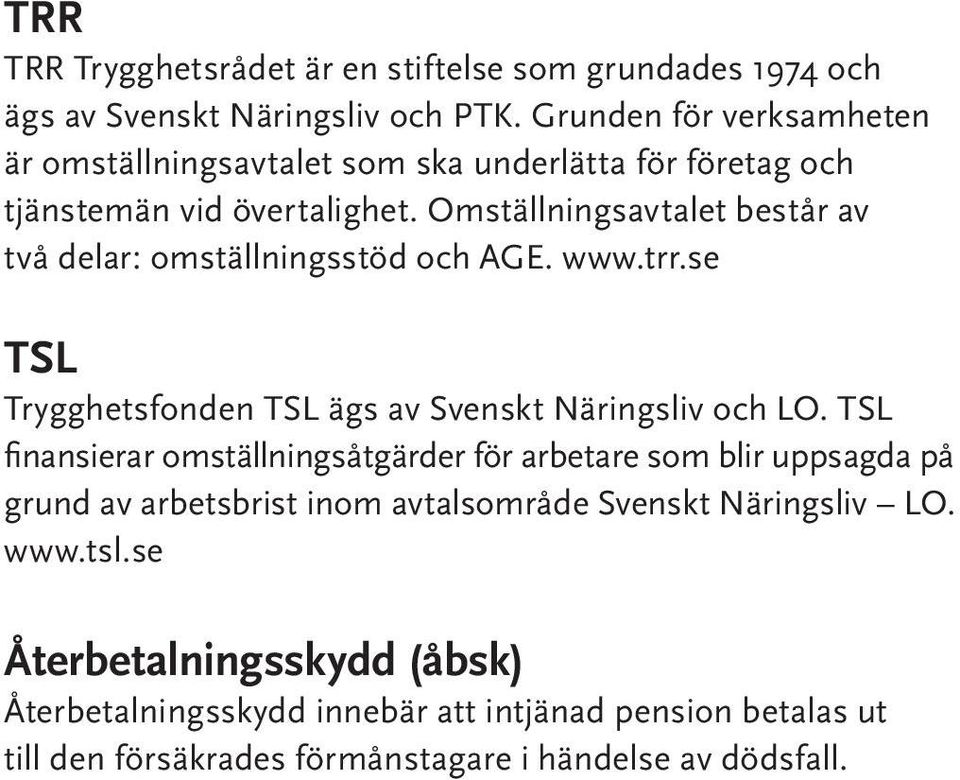 Omställningsavtalet består av två delar: omställningsstöd och AGE. www.trr.se TSL Trygghetsfonden TSL ägs av Svenskt Näringsliv och LO.