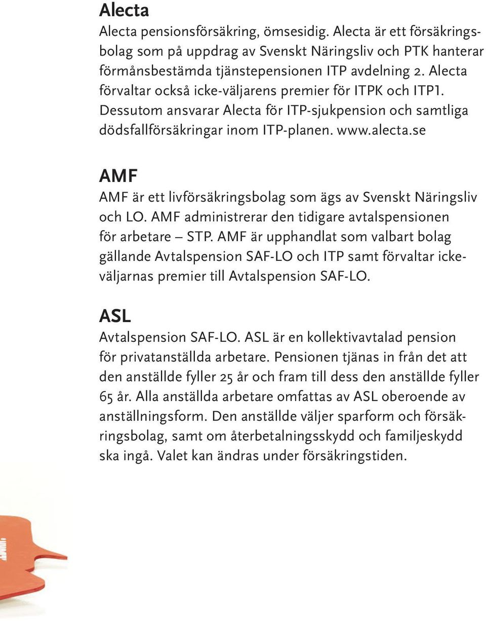 se AMF AMF är ett livförsäkringsbolag som ägs av Svenskt Näringsliv och LO. AMF administrerar den tidigare avtalspensionen för arbetare STP.