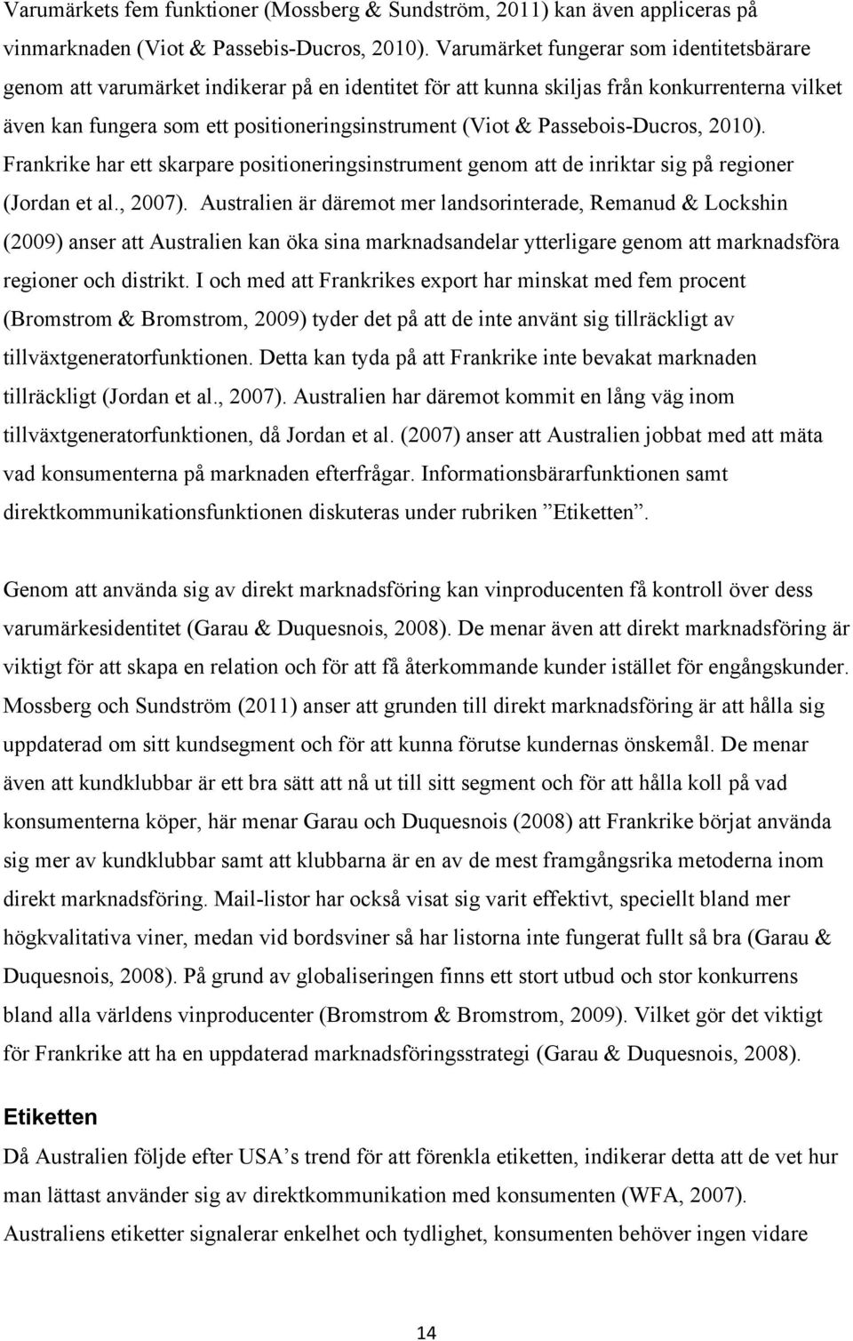 Passebois-Ducros, 2010). Frankrike har ett skarpare positioneringsinstrument genom att de inriktar sig på regioner (Jordan et al., 2007).